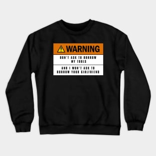 Warning don't ask to borrow my tools Crewneck Sweatshirt